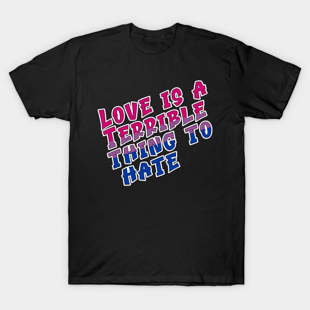 Love is a terrible thing to hate. T-Shirt by Fig-Mon Designs